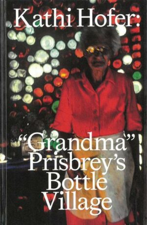 Kathi Hofer: “Grandma“ Prisbrey’s Bottle Village