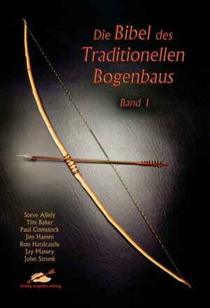 Die Bibel des traditionellen Bogenbaus / Die Bibel des traditionellen Bogenbaus