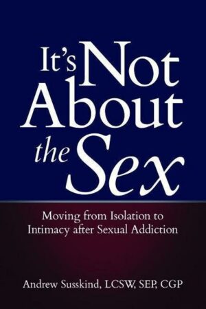 It's Not about the Sex: Moving from Isolation to Intimacy After Sexual Addiction