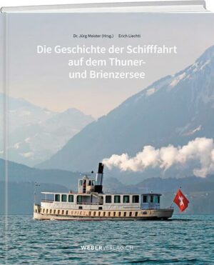 Die Geschichte der Schifffahrt auf dem Thuner- und Brienzersee