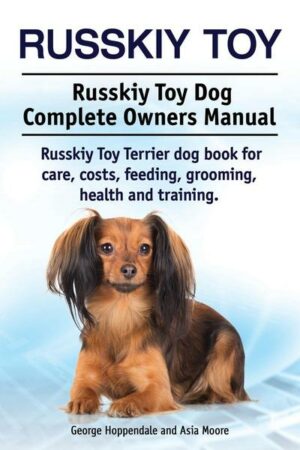 Russkiy Toy. Russkiy Toy Dog Complete Owners Manual. Russkiy Toy Terrier dog book for care