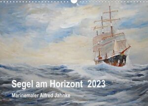 Segel am Horizont - Marinemaler Alfred Jahnke (Wandkalender 2023 DIN A3 quer)
