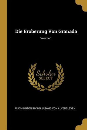 Die Eroberung Von Granada; Volume 1