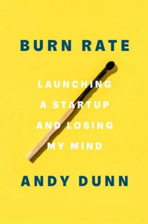 Burn Rate: Launching a Startup and Losing My Mind