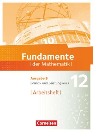 Fundamente der Mathematik. Ausgabe B - 12. Schuljahr - Grund- und Leistungskurs - Arbeitsheft mit Lösungen