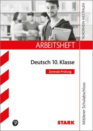 Arbeitsheft Deutsch 10. Klasse - NRW Zentrale Prüfung 2018 Mittlerer Schulabschuss - Nordrhein-Westfalen