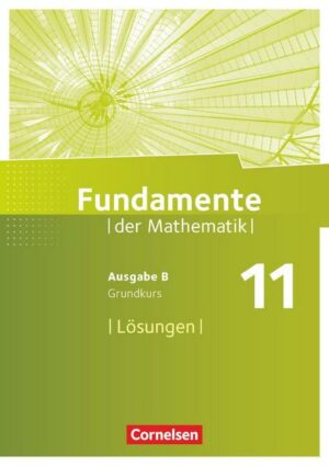 Fundamente der Mathematik 11. Schuljahr. Grundkurs - Lösungen zum Schülerbuch