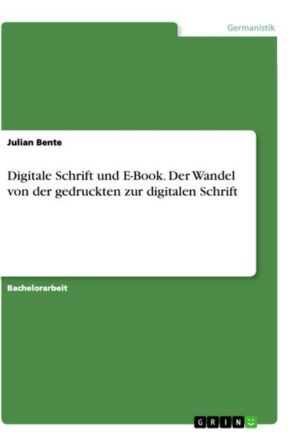 Digitale Schrift und E-Book. Der Wandel von der gedruckten zur digitalen Schrift