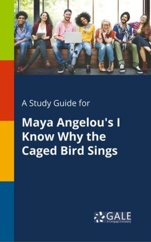 A Study Guide for Maya Angelou's I Know Why the Caged Bird Sings