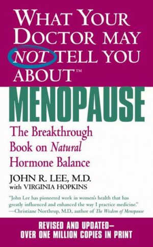 What Your Doctor May Not Tell You about Menopause (Tm): The Breakthrough Book on Natural Hormone Balance