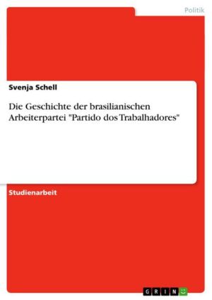 Die Geschichte der brasilianischen Arbeiterpartei 'Partido dos Trabalhadores'