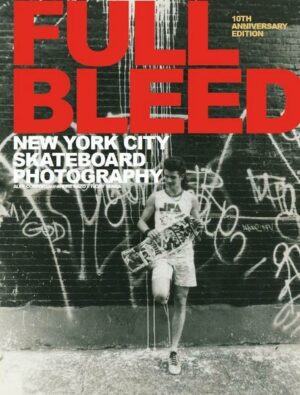 Full Bleed: New York City Skateboard Photography: (10th Anniversary Edition)