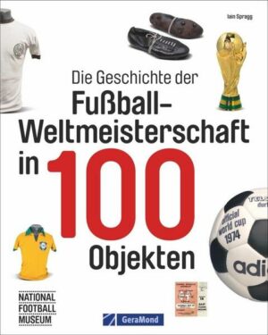 Die Geschichte der Fußball-Weltmeisterschaft in 100 Objekten