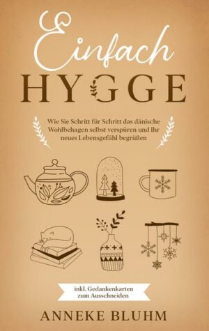 Einfach Hygge: Wie Sie Schritt für Schritt das dänische Wohlbehagen selbst verspüren und Ihr neues Lebensgefühl begrüßen - inkl. Gedankenkarten zum Au