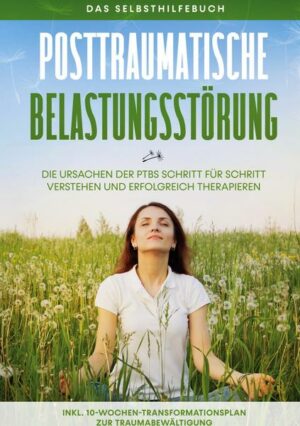 Posttraumatische Belastungsstörung: Das Selbsthilfebuch - Die Ursachen der PTBS Schritt für Schritt verstehen und erfolgreich therapieren - inkl. 10-W