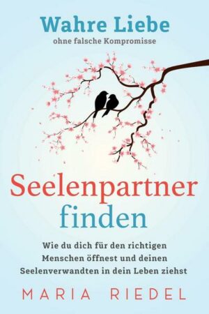 Seelenpartner finden - Wahre Liebe ohne falsche Kompromisse