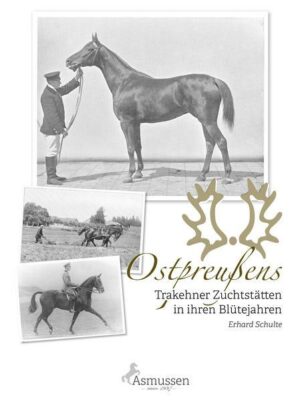 Ostpreußens Trakehner Zuchtstätten in ihren Blütejahren