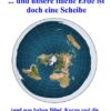 ... und unsere flache Erde ist doch eine Scheibe