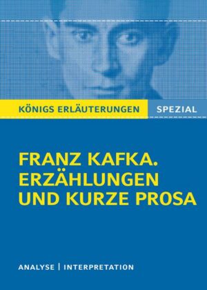 Königs Erläuterungen Spezial: Franz Kafka. Erzählungen und kurze Prosa