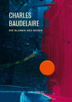 Charles Baudelaire - Die Blumen des Bösen (Les Fleurs du Mal)