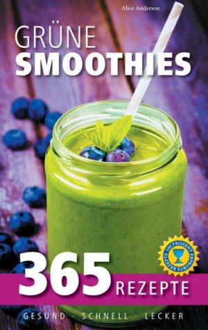 Grüne Smoothies: 365 Rezepte - gesund