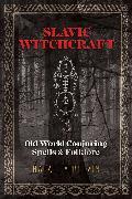 Slavic Witchcraft: Old World Conjuring Spells and Folklore