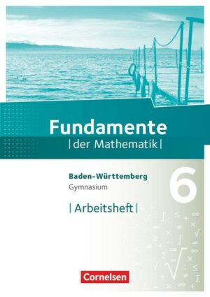Fundamente der Mathematik 6. Schuljahr - Gymnasium Baden-Württemberg - Arbeitsheft mit Lösungen