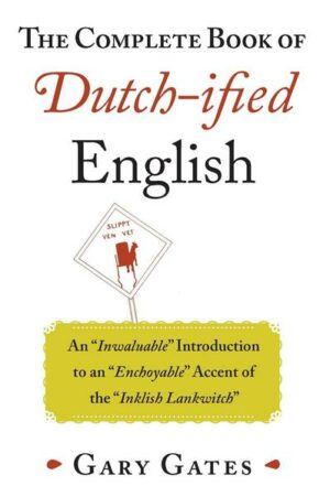 The Complete Book of Dutch-Ified English: An Inwaluable Introduction to an Enchoyable Accent of the Inklish Lankwitch