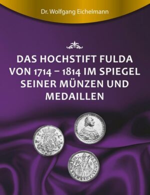 Das Hochstift Fulda von 1714 bis 1814 im Spiegel seiner Münzen und Medaillen