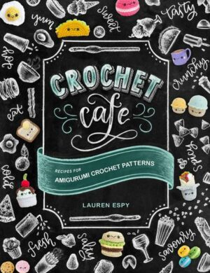 Crochet Cafe: Recipes for Amigurumi Crochet Patterns