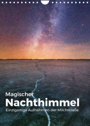 Magischer Nachthimmel - Einzigartige Aufnahmen der Milchstraße. (Wandkalender 2023 DIN A4 hoch)