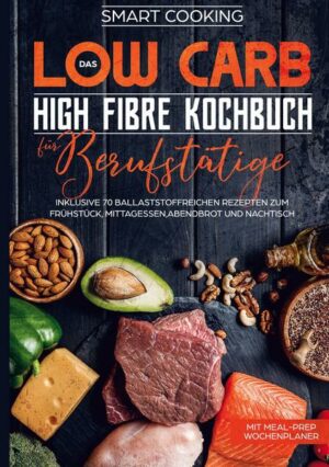 Das Low Carb High Fibre Kochbuch für Berufstätige - inklusive 70 ballaststoffreichen Rezepten zum Frühstück