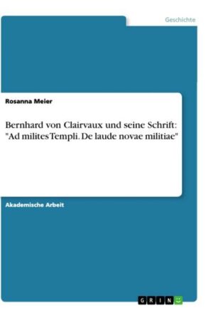 Bernhard von Clairvaux und seine Schrift: 'Ad milites Templi. De laude novae militiae'