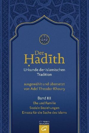 Der Hadith. Quelle der islamischen Tradition / Ehe und Familie. Soziale Beziehungen. Einsatz für die Sache des Islams