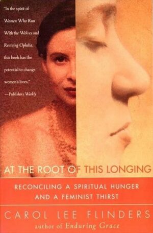 At the Root of This Longing: Reconciling a Spiritual Hunger and a Feminist Thirst