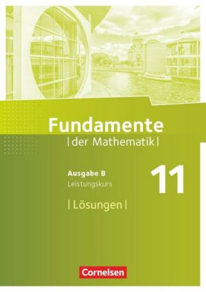 Fundamente der Mathematik 11. Schuljahr. Leistungskurs - Lösungen zum Schülerbuch