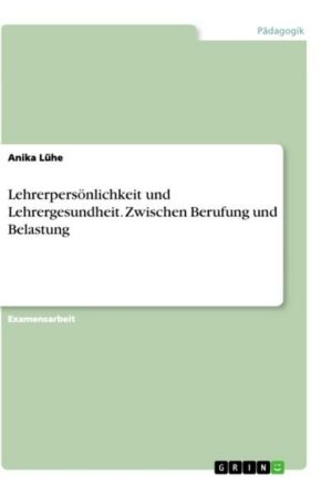 Lehrerpersönlichkeit und Lehrergesundheit. Zwischen Berufung und Belastung