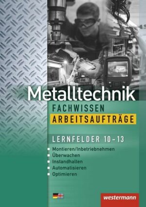 Metalltechnik Fachwissen Arbeitsaufträge. Lernfelder 10-13: Arbeitsheft