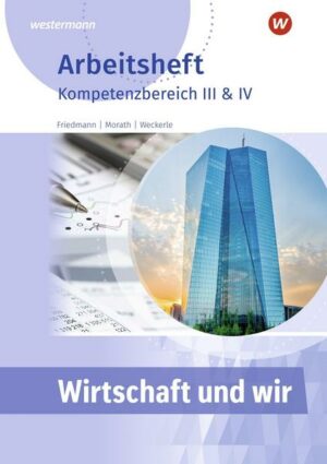 Wirtschaft und Wir. Arbeitheft. Kompetenzbereich III & IV