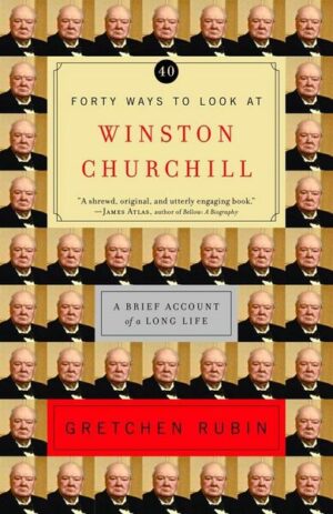 Forty Ways to Look at Winston Churchill: A Brief Account of a Long Life