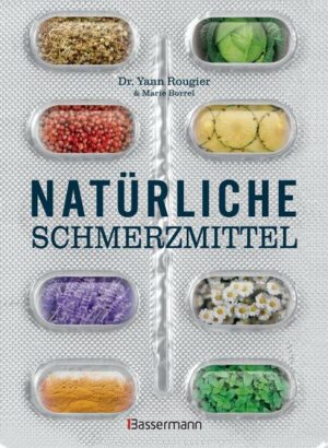 Natürliche Schmerzmittel. Umfassende Hilfe. Von Arthritis bis Zahnschmerzen