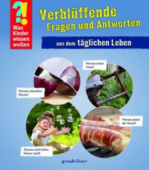 Was Kinder wissen wollen: Verblüffende Fragen und Antworten aus dem täglichen Leben