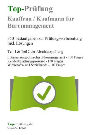 Top-Prüfung Kauffrau / Kaufmann für Büromanagement - 350 Testaufgaben zur Prüfungsvorbereitung inkl. Lösungen