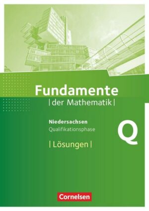 Fundamente der Mathematik Qualifikationsphase - Leistungskurs - Niedersachsen - Lösungen zum Schülerbuch