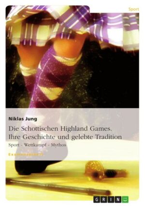 Die Schottischen Highland Games. Ihre Geschichte und gelebte Tradition