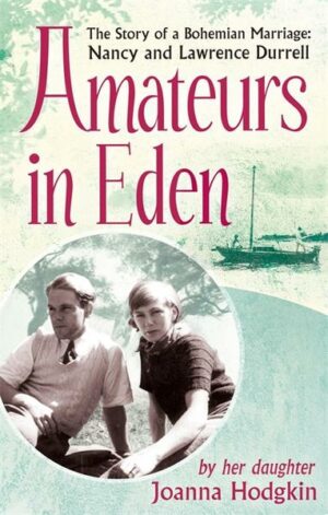 Amateurs in Eden: The Story of a Bohemian Marriage: Nancy and Lawrence Durrell