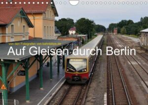 Auf Gleisen durch Berlin (Wandkalender 2023 DIN A4 quer)