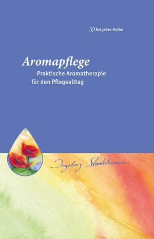 Aromapflege - Praktische Aromatherapie für den Pflege- und Familienalltag