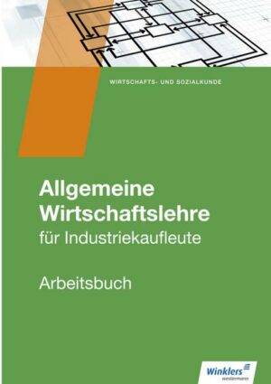 Allgemeine Wirtschaftslehre. Industriekaufleute. Arbeitsbuch