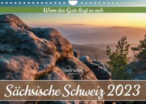 Sächsische Schweiz - Wenn das Gute liegt so nah (Wandkalender 2023 DIN A4 quer)
